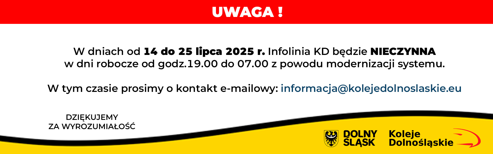 W dniach od 14.07 do 25.07 w dni robocze w godzinach 19:00–07:00 infolinia KD będzie nieczynna z powodu modernizacji systemu. Przepraszamy za wszelkie niedogodności.